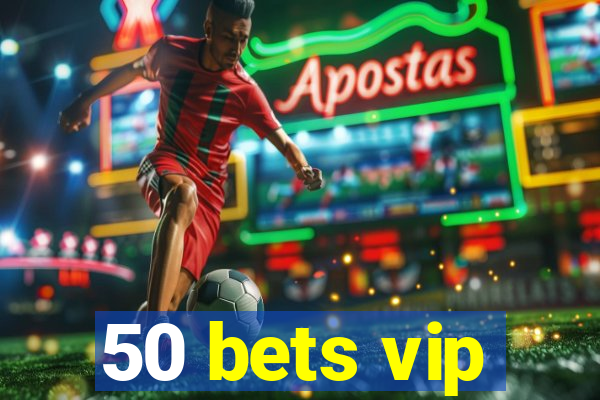 50 bets vip